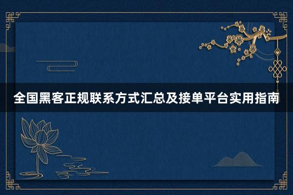全国黑客正规联系方式汇总及接单平台实用指南