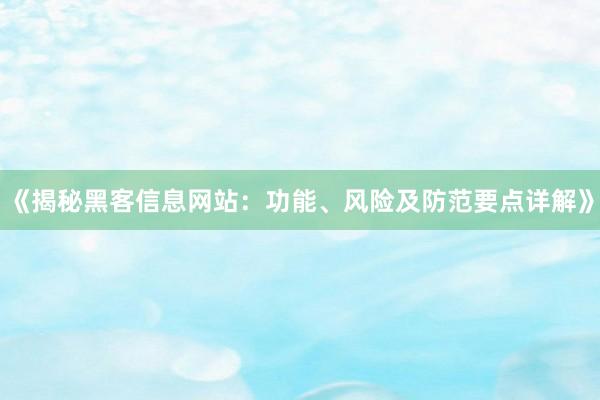 《揭秘黑客信息网站：功能、风险及防范要点详解》